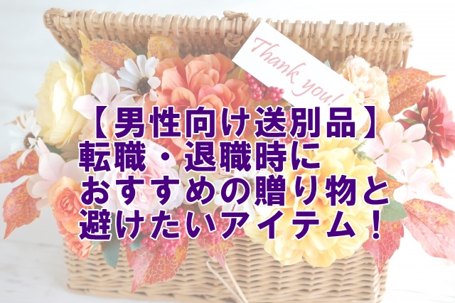 【男性向け送別品】転職・退職時におすすめの贈り物と避けたいアイテム！